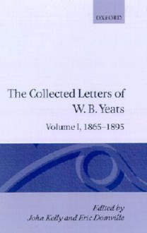 The Collected Letters of W.B. Yeats: Volume I: 1865-1895 - John Kelly