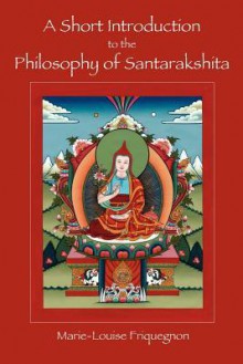 A Short Introduction to the Philosophy of Santarakshita - Marie-Louise Friquegnon