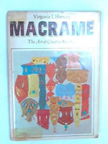 Macrame: The Art of Creative Knotting - Virginia I. Harvey