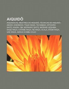 Aiquid: Aiquidocas, Mestres Do Aiquid , T Cnicas Do Aiquid , Aikido, Kinomichi, Tsuki Waza, Tai Sabaki, Hitohiro Saito, Kihon, - Source Wikipedia