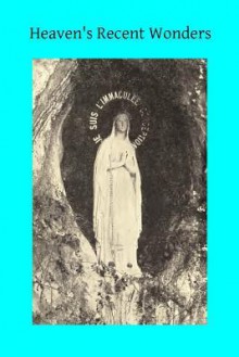Heaven's Recent Wonders: Or the Works of Lourdes - Dr Boissarie, Hermenegild Tosf