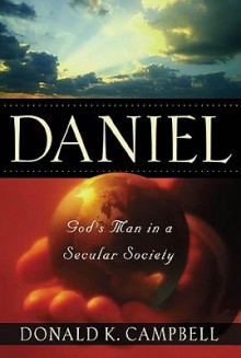 DANIEL: GOD""S MAN IN A SECULAR SOCIETY - Donald K. Campbell