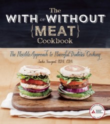 The With or Without Meat Cookbook: The Flexible Approach to Flavorful Diabetes Cooking - Jackie Newgent