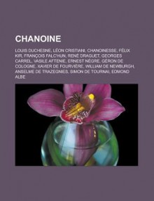 Chanoine: Louis Duchesne, Leon Cristiani, Chanoinesse, Felix Kir, Francois Falc'hun, Rene Draguet, Georges Carrel, Vasile Aftenie, Ernest Negre, Geron de Cologne, Xavier de Fourviere, William de Newburgh, Anselme de Trazegnies - Source Wikipedia, Livres Groupe