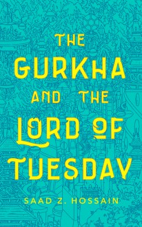 The Gurkha and the Lord of Tuesday - Saad Z. Hossain