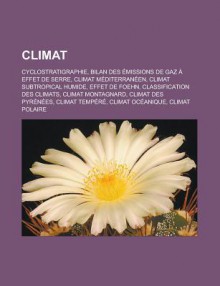 Climat: Cyclostratigraphie, Bilan Des Emissions de Gaz a Effet de Serre, Climat Mediterraneen, Climat Subtropical Humide, Effet de Foehn, Classification Des Climats, Climat Montagnard, Climat Des Pyrenees, Climat Tempere - Source Wikipedia, Livres Groupe