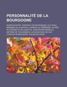 Personnalite de La Bourgogne: Gustave Eiffel, Philippe II de Bourgogne, Guy Roux, Bernard de Clairvaux, Charles Le Temeraire, Alfred de Vergnette de Lamotte, Jean-Pierre Marielle, Antoine de Toulongeon, Louis Nicolas Davout - Livres Groupe