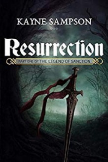 The Legend of Sanction (Part one: Resurrection) - Kayne Sampson