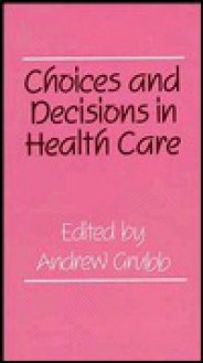 Choices and Decisions in Health Care - Andrew Grubb