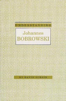 Understanding Johannes Bobrowski - David Scrase