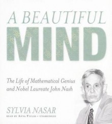 A Beautiful Mind: The Life of Mathematical Genius and Nobel Laureate John Nash - Sylvia Nasar, Anna Fields