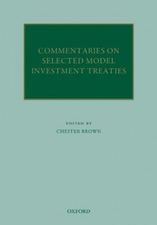 Commentaries on Selected Model Investment Treaties (Oxford Commentaries on International Law) - Chester Brown