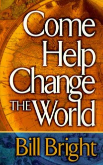 Come Help Change the World - Bill Bright