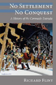 No Settlement, No Conquest: A History of the Coronado Entrada - Richard Flint