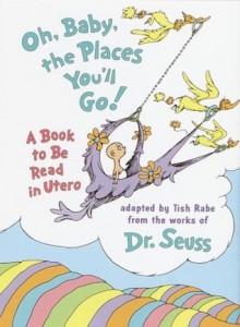 Oh, Baby, the Places You'll Go! - Tish Rabe, Dr. Seuss