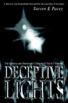 Deceptive Lights: The History and Imminent Collapse of Satan's Empire - Steven Pacey