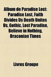 Album de Paradise Lost: Paradise Lost, Faith Divides Us Death Unites Us, Gothic, Lost Paradise, Believe in Nothing, Draconian Times - Livres Groupe