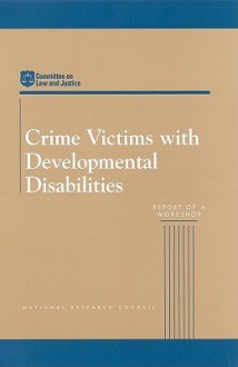 Crime Victims with Developmental Disabilities: Report of a Workshop - Committee on Law and Justice, National Research Council, Joan Petersilia