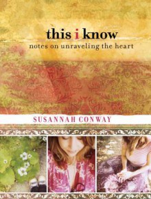 This I Know: Notes on Unraveling the Heart - Susannah Conway