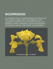 Nourrisson: Allaitement, Mode de Garde D'Enfant, Pathologie En Psychiatrie Du Bebe, Merycisme, Biberon, Tour D'Abandon, Syndrome D'Alcoolisation F Tale, Lait Maternel Humain, Syndrome D'Alienation Parentale, Nouveau-Ne, Creche - Livres Groupe