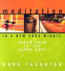 Meditation in a New York Minute: Super Calm for the Super Busy (Audiocd) - Mark Thornton