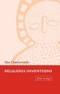Religious Inventions: Four Essays - Max J. Charlesworth