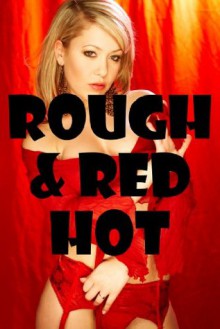 ROUGH AND RED HOT (Five Hardcore Rough and Reluctant Erotica Stories) - Debbie Brownstone, Kate Youngblood, Nancy Brockton, DP Backhaus, Samantha Sampson