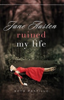 Jane Austen Ruined My Life - Beth Pattillo