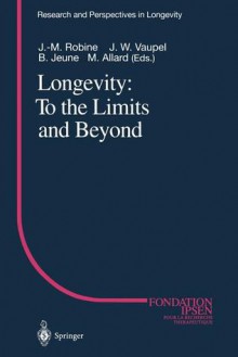 Longevity: To the Limits and Beyond - Jean-Marie Robine, James W. Vaupel, Bernard Jeune