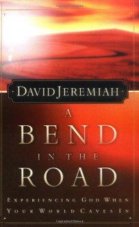 A Bend In The Road: Experiencing God When Your World Caves In - David Jeremiah