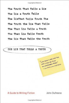 The Lie That Tells a Truth: A Guide to Writing Fiction - John Dufresne