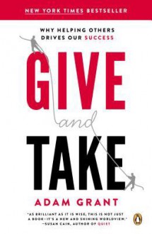 Give and Take: A Revolutionary Approach to Success - Adam M. Grant