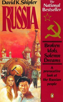 Russia: Broken Idols, Solemn Dreams; Revised Edition - David K. Shipler