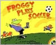 Froggy Plays Soccer - Jonathan London, Frank Remkiewicz