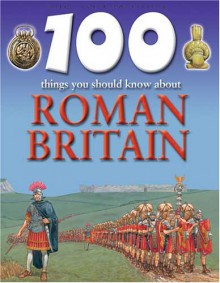 100 Things You Should Know About Roman Britain - Philip Steele