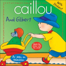 Caillou: And Gilbert - Joceline Sanschagrin, Les Studios de La Souris Mecanique, Chouette Publishing