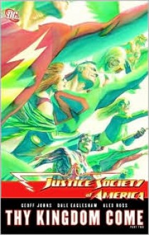 Justice Society of America, Vol. 3: Thy Kingdom Come, Vol. 2 - Geoff Johns, Alex Ross, Dale Eaglesham, Fernando Pasarín, Ruy Jose