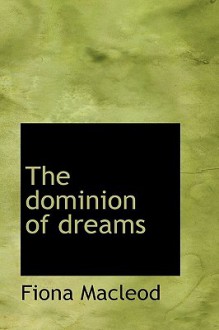 The Dominion of Dreams - Fiona MacLeod