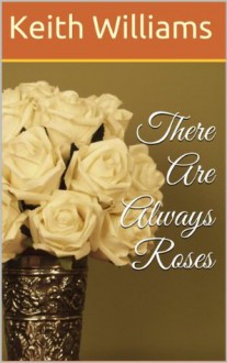 There are always roses - Keith Williams