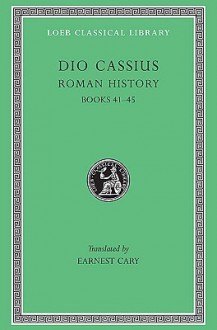 Roman History, Volume IV: Books 41-45 - Cassius Dio, Earnest Cary