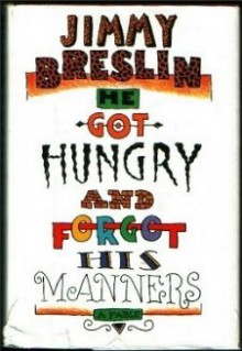 He Got Hungry and Forgot His Manners - Jimmy Breslin