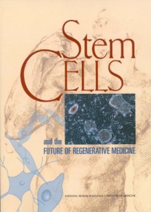 Stem Cells and the Future of Regenerative Medicine - Committee on the Biological and Biomedical Applications of Stem Cell Research, Commission on Life Sciences, National Research Council, Board on Neuroscience and Behavioral Health, Institute of Medicine