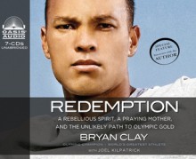 Redemption: A Rebellious Spirit, a Praying Mother, and the Unlikely Path to Olympic Gold - Bryan Clay, Joel Kilpatrick, Kelly Ryan Dolan