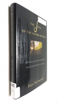 The Spell of the Vienna Woods: Inspiration and Influence from Beethoven to Kafka - Paul Hofmann