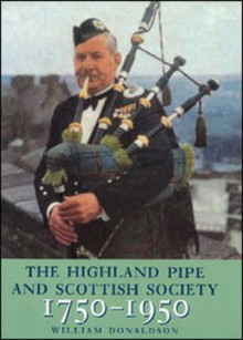 The Highland Pipe and Scottish Society 1750���1950 - William Donaldson