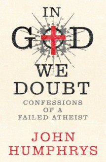 In God We Doubt: Confessions of an Failed Atheist - John Humphrys