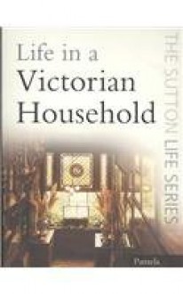 Life in a Victorian Household - Pamela Horn
