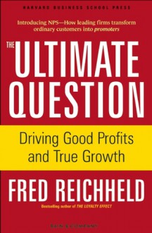 The Ultimate Question: Driving Good Profits and True Growth - Fred Reichheld