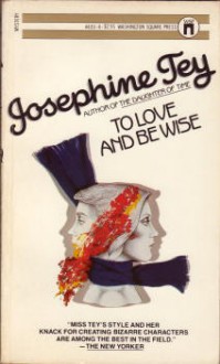 To Love And Be Wise - Josephine Tey