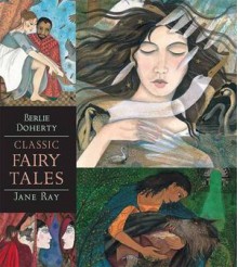 Classic Fairy Tales (Walker Illustrated Classics) - Berlie Doherty, Jane Ray